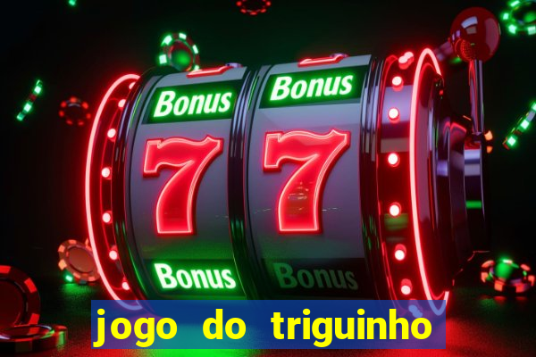 jogo do triguinho de ganhar dinheiro